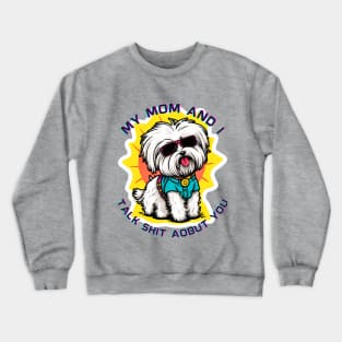 My Mom and I Talk Shit About You | Funny Dog Quote Crewneck Sweatshirt